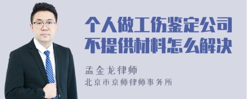 个人做工伤鉴定公司不提供材料怎么解决