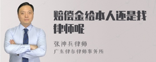 赔偿金给本人还是找律师呢