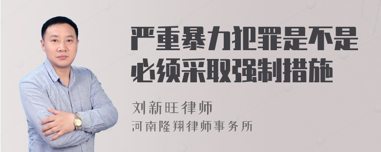 严重暴力犯罪是不是必须采取强制措施