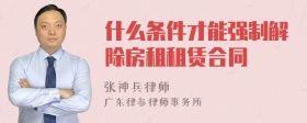 什么条件才能强制解除房租租赁合同