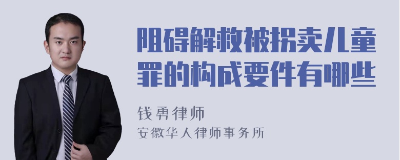 阻碍解救被拐卖儿童罪的构成要件有哪些