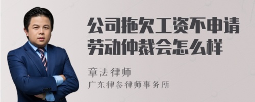 公司拖欠工资不申请劳动仲裁会怎么样