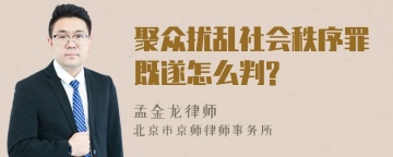 聚众扰乱社会秩序罪既遂怎么判?