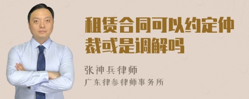 租赁合同可以约定仲裁或是调解吗