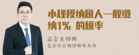 小规模纳税人一般缴纳1% 的税率