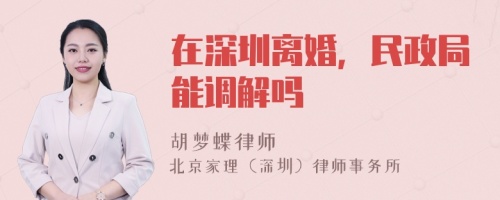 在深圳离婚，民政局能调解吗