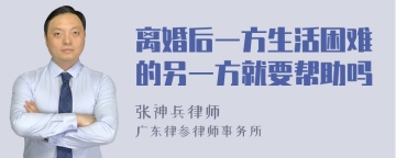 离婚后一方生活困难的另一方就要帮助吗