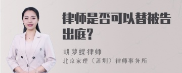 律师是否可以替被告出庭?