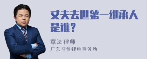 丈夫去世第一继承人是谁？