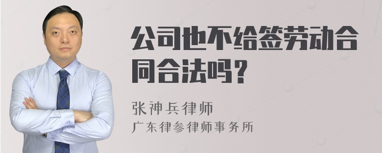 公司也不给签劳动合同合法吗？