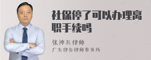 社保停了可以办理离职手续吗