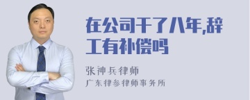 在公司干了八年,辞工有补偿吗