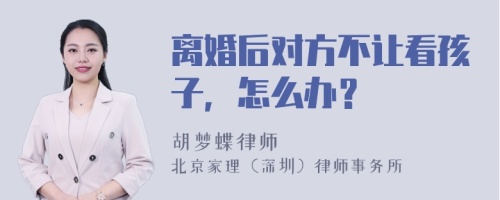 离婚后对方不让看孩子，怎么办？