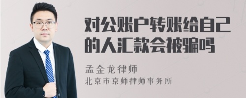 对公账户转账给自己的人汇款会被骗吗