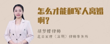 怎么才能和军人离婚啊？