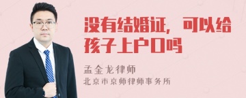 没有结婚证，可以给孩子上户口吗