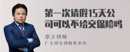 第一次请假15天公司可以不给交保险吗