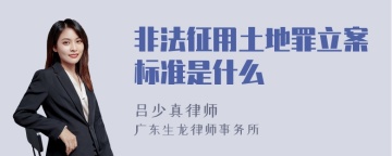 非法征用土地罪立案标准是什么