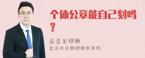 个体公章能自己刻吗？