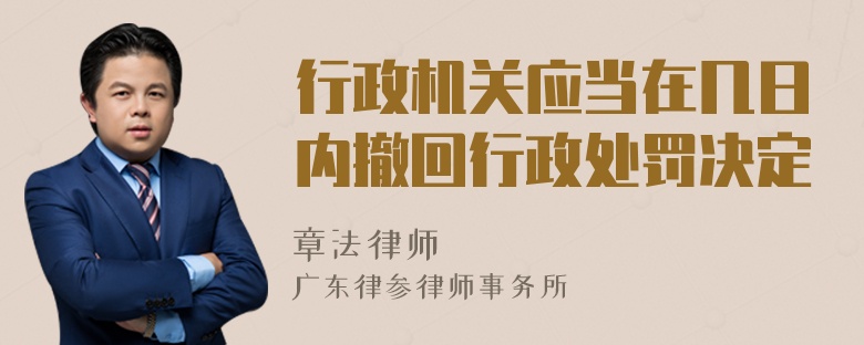 行政机关应当在几日内撤回行政处罚决定