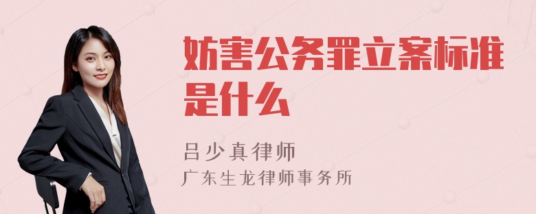 妨害公务罪立案标准是什么