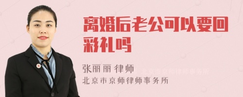 离婚后老公可以要回彩礼吗