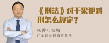 《刑法》对于累犯减刑怎么规定？