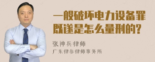 一般破坏电力设备罪既遂是怎么量刑的?