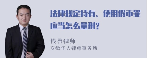 法律规定持有、使用假币罪应当怎么量刑?