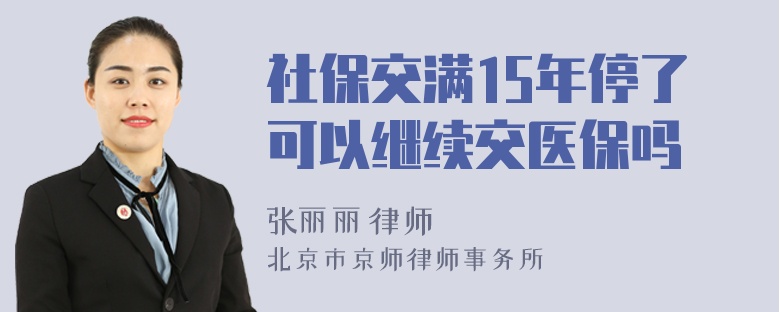 社保交满15年停了可以继续交医保吗