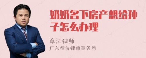 奶奶名下房产想给孙子怎么办理