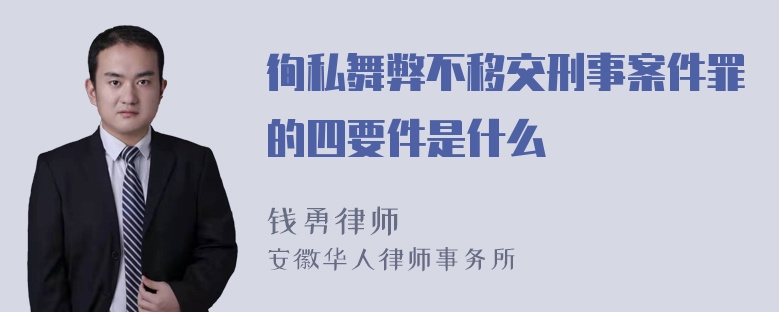 徇私舞弊不移交刑事案件罪的四要件是什么