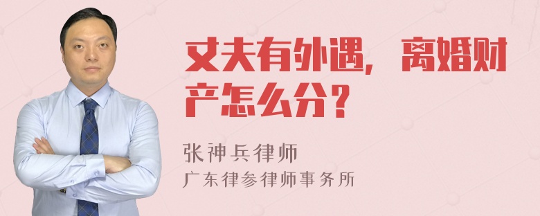 丈夫有外遇，离婚财产怎么分？