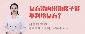 女方婚内出轨孩子能不判给女方？