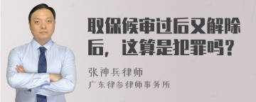 取保候审过后又解除后，这算是犯罪吗？