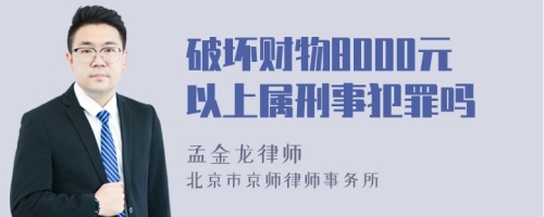 破坏财物8000元以上属刑事犯罪吗