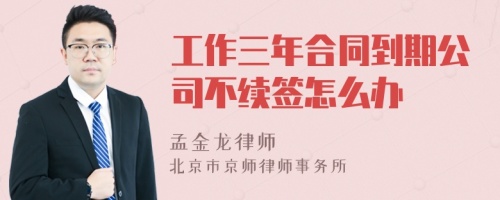 工作三年合同到期公司不续签怎么办