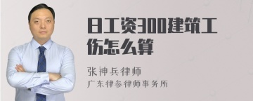 日工资300建筑工伤怎么算