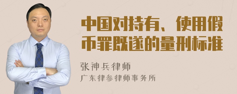 中国对持有、使用假币罪既遂的量刑标准