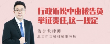 行政诉讼中由被告负举证责任,这一规定