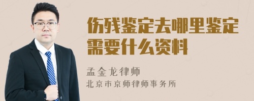 伤残鉴定去哪里鉴定需要什么资料