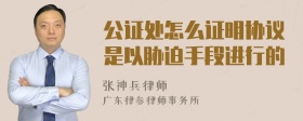 公证处怎么证明协议是以胁迫手段进行的