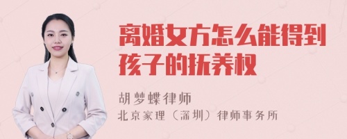 离婚女方怎么能得到孩子的抚养权