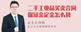 二手工业品买卖合同保证金定金怎么算