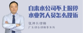 自来水公司不上报停水业务人员怎么投诉