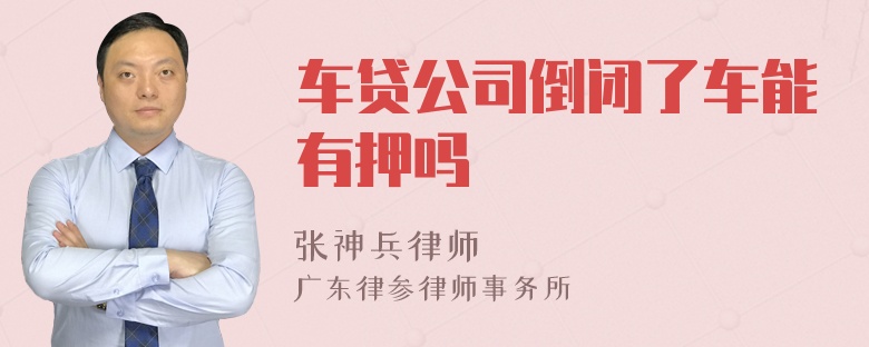 车贷公司倒闭了车能有押吗