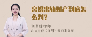 离婚出轨财产到底怎么判？