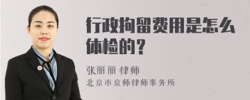 行政拘留费用是怎么体检的？