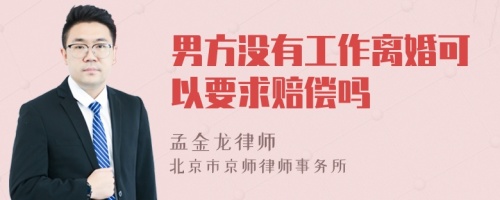 男方没有工作离婚可以要求赔偿吗