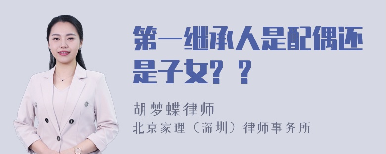 第一继承人是配偶还是子女? ?